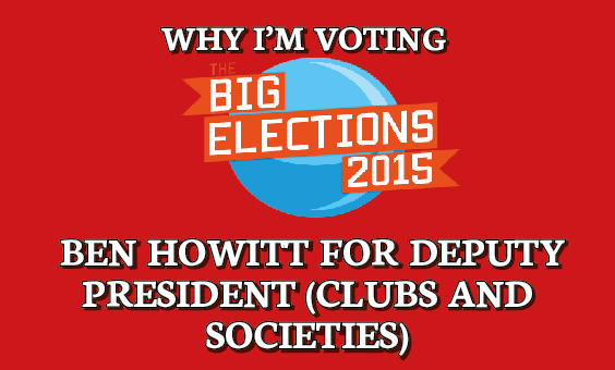 Why I'm voting for Ben Howitt for Deputy President (Clubs and Societies)
